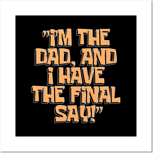 Dad Quotes - I'm The Dad And I Have The Final Say Posters and Art